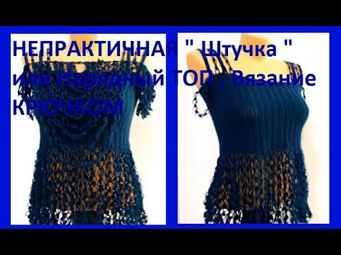 НЕПРАКТИЧНАЯ " Штучка " или Нарядный ТОП , Вязание КРЮЧКОМ , crochet top  ( В № 304)