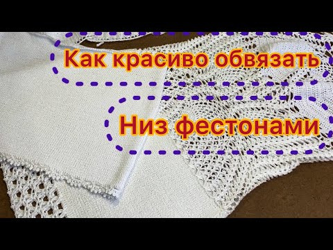 ОЧЕНЬ КРАСИВАЯ ОБРАБОТКА НИЗА ИЗДЕЛИЯ ФЕСТОНАМИ/Учимся вязать фестоны крючком ОЧЕНЬ КРАСИВАЯ ОБРАБОТКА НИЗА ИЗДЕЛИЯ ФЕСТОНАМИ/Учимся вязать фестоны крючком