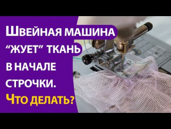 Швейная машина "жуёт" ткань в начале строчки. Что делать?