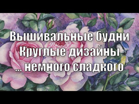 Вышивка крестиком. Вышивальные будни. Поговорим о круглых дизайнах... немного сладкого (август 2020) Вышивка крестиком. Вышивальные будни. Поговорим о круглых дизайнах... немного сладкого (август 2020)
