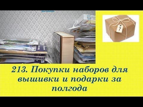 213. Покупки наборов для вышивки и подарки за полгода. Вышивка крестом и бисером.