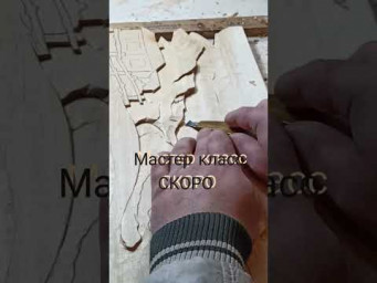Мастер класс резьбы по дереву.