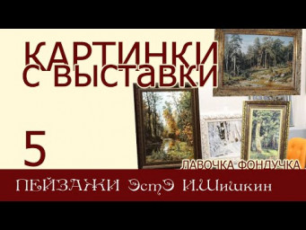 Картинки с выставки 5. Пейзажи ЭстЭ. Иван Шишкин: лесные и парковые пейзажи