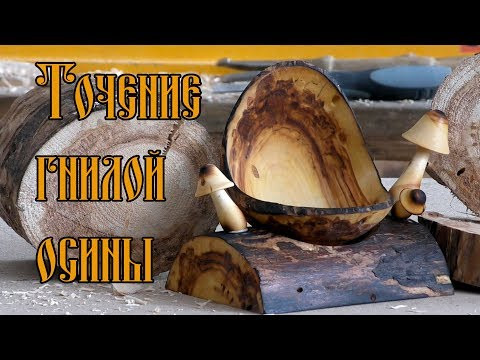 ТОЧЕНИЕ ГНИЛОЙ ОСИНЫ ТОЧЕНИЕ ГНИЛОЙ ОСИНЫ
