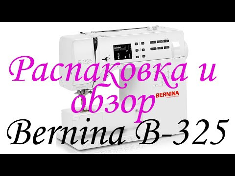 Распаковка швейной машинки Bernina B-325 2019 года Распаковка швейной машинки Bernina B-325 2019 года
