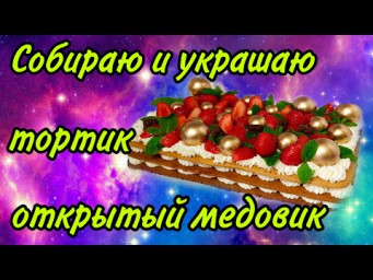 Собираю и украшаю тортик открытый медовик.