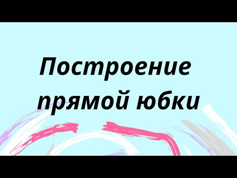 ПОСТРОЕНИЕ ПРЯМОЙ ЮБКИ
