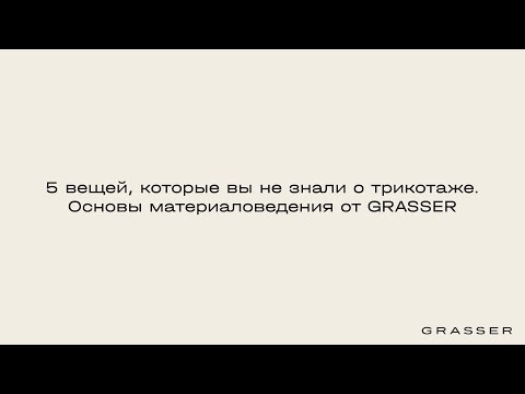 5 вещей, которые вы не знали о трикотаже. Основы материаловедения от GRASSER