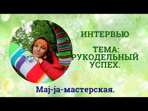 Рукодельный успех. Интервью, что помогает и мешает развиваться. Рукодельный успех. Интервью, что помогает и мешает развиваться.