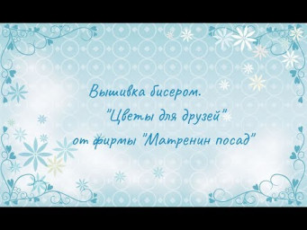 Вышивка бисером. "Цветы для друзей" от фирмы "Матренин посад"