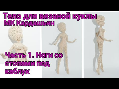 Тело для вязаной куклы МК "Кардашьян" Часть 1. Ноги со стопами под каблук. Тело для вязаной куклы МК "Кардашьян" Часть 1. Ноги со стопами под каблук.