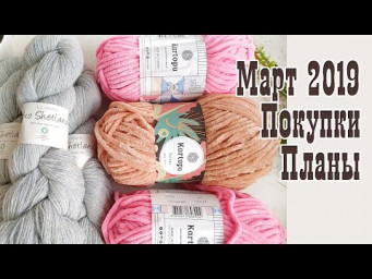 Покупки Пряжи // март 2019 // Что планирую из нее вязать