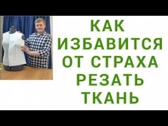 КАК ИЗБАВИТСЯ ОТ СТРАХА КРОИТЬ, РЕЗАТЬ ТКАНЬ. БЕСПЛАТНЫЕ УРОКИ КРОЙКИ И ШИТЬЯ. ТИМОФЕЕВА АЛЕКСАНДР