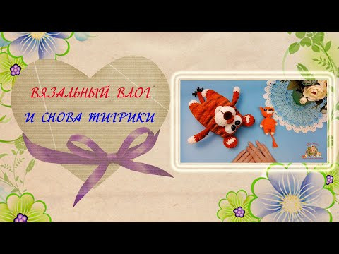 Тигры крючком. Вязальный влог. Тигры крючком. Вязальный влог.