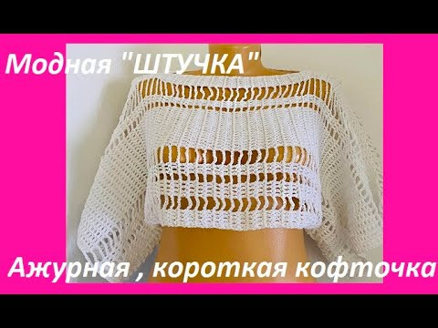 Модная "ШТУЧКА" , ажурная короткая КОФТОЧКА , crochet blouse women ( (В № 405)