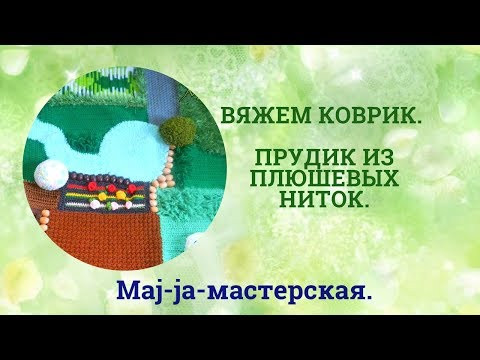 Вяжем пруд из плюшевой пряжи. Вязаный игровой коврик. Вяжем пруд из плюшевой пряжи. Вязаный игровой коврик.